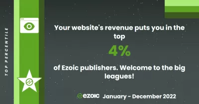 Sorotan Ezoic kami untuk 1 Januari 2022 hingga 31 Desember 2022 : Persentil teratas - Our websites' revenue puts us in the top 4% of Ezoic publishers. Welcome to the big leagues!